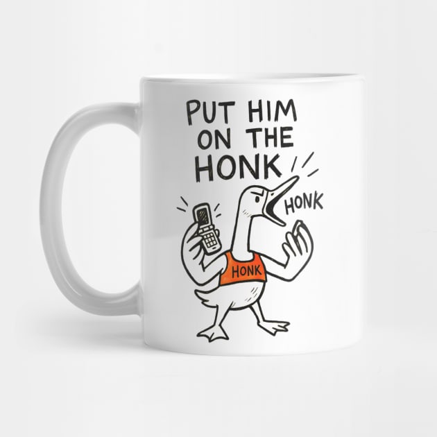 Put Him on the Honk – Angry Goose with Phone Meme Design by Designed By Marty
